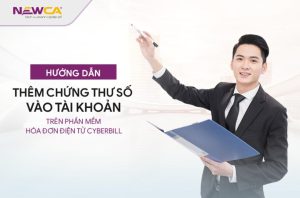Hướng dẫn thêm chứng thư số vào tài khoản trên phần mềm hóa đơn điện tử CyberBill