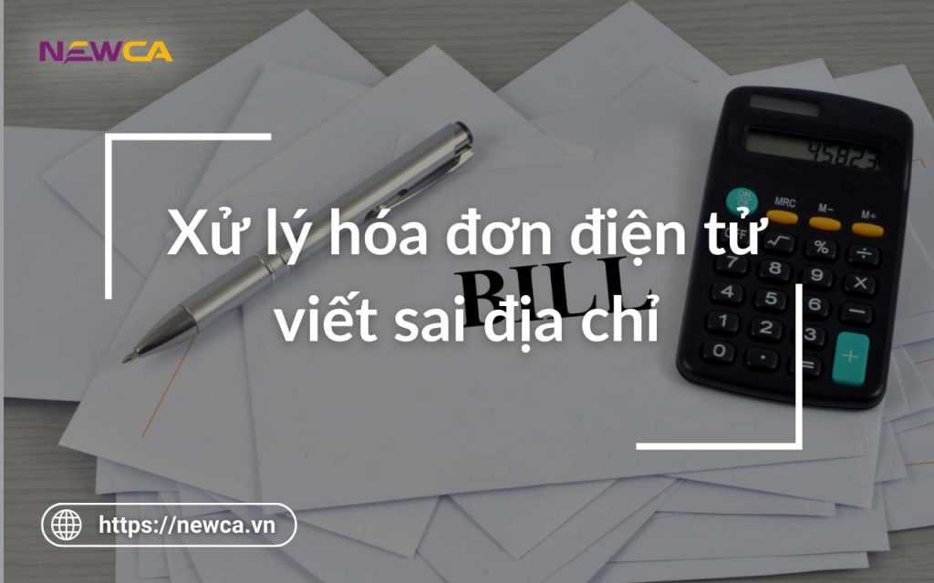 Hướng dẫn xử lý hóa đơn điện tử viết sai địa chỉ