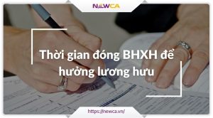 Quy định đối với thời gian đóng bhxh để hưởng lương hưu