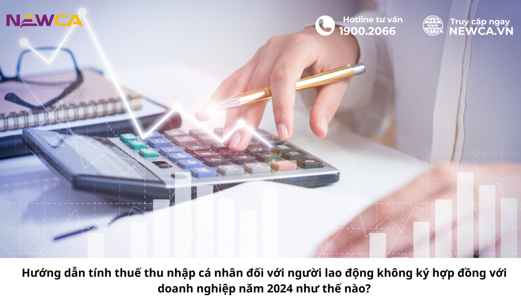 Hướng dẫn tính thuế thu nhập cá nhân đối với người lao động không ký hợp đồng với doanh nghiệp năm 2024 như thế nào?