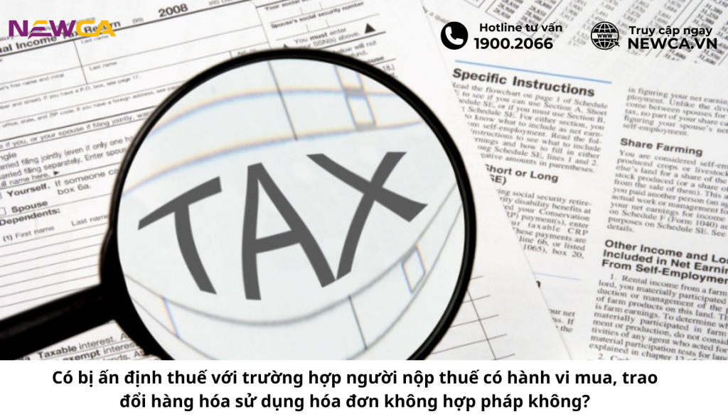Có bị ấn định thuế với trường hợp người nộp thuế có hành vi mua, trao đổi hàng hóa sử dụng hóa đơn không hợp pháp không?