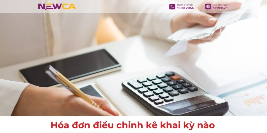 Hóa đơn điều chỉnh kê khai kỳ nào? Hướng dẫn đúng quy định 2026